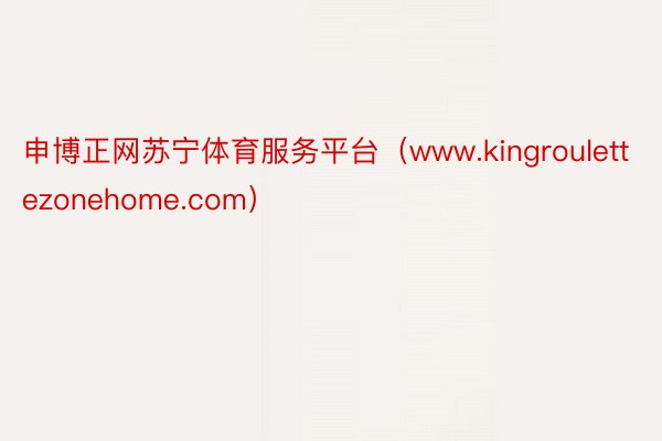 申博正网苏宁体育服务平台（www.kingroulettezonehome.com）