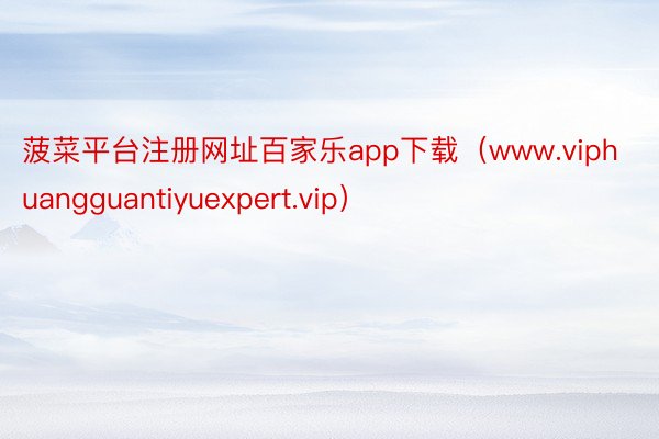 菠菜平台注册网址百家乐app下载（www.viphuangguantiyuexpert.vip）