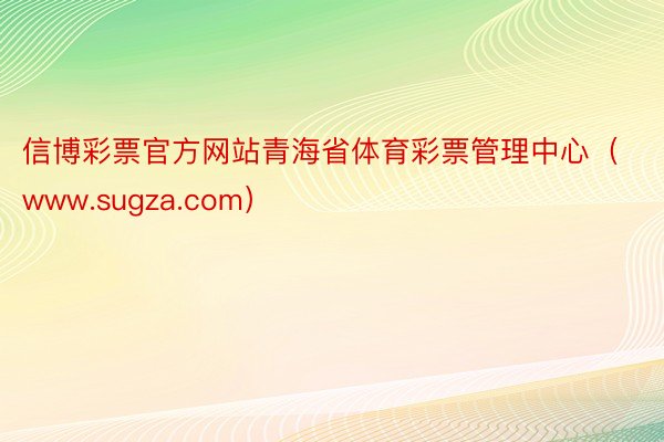 信博彩票官方网站青海省体育彩票管理中心（www.sugza.com）